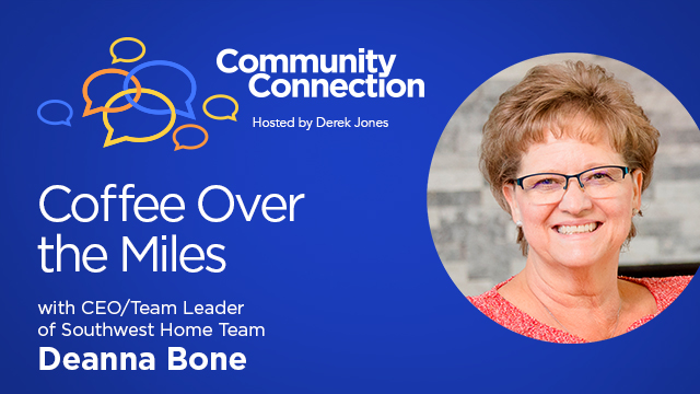 Community Connection - Hosted by Derek Jones | Coffee Over the Miles - with CEO/Team Leader of Southwest Home Team Deanna Bone | Buffini & Company