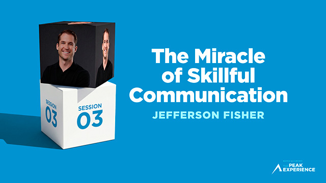 Session 3: The Miracle of Skillful Communication - Jefferson Fisher - The Peak Experience 2026