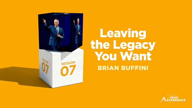 Session 7: Leaving the Legacy You Want - Brian Buffini - The Peak Experience 2026